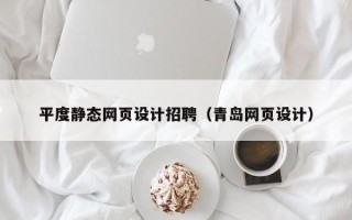 福州平度静态网页设计招聘（青岛网页设计）