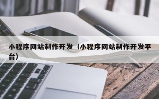 福州小程序网站制作开发（小程序网站制作开发平台）