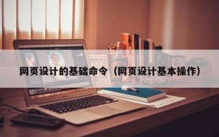 福州网页设计的基础命令（网页设计基本操作）